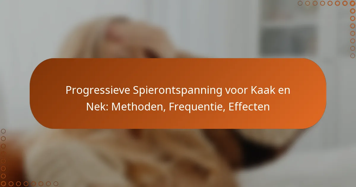 Progressieve Spierontspanning voor Kaak en Nek: Methoden, Frequentie, Effecten