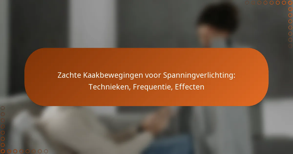 Zachte Kaakbewegingen voor Spanningverlichting: Technieken, Frequentie, Effecten