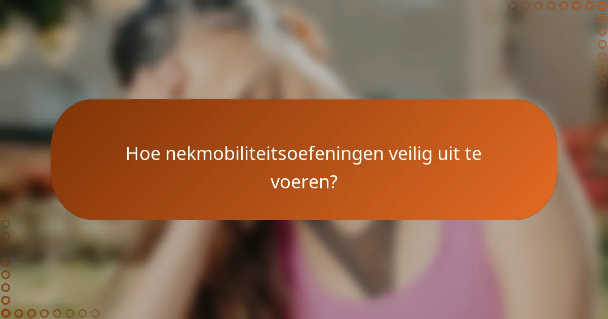 Hoe nekmobiliteitsoefeningen veilig uit te voeren?