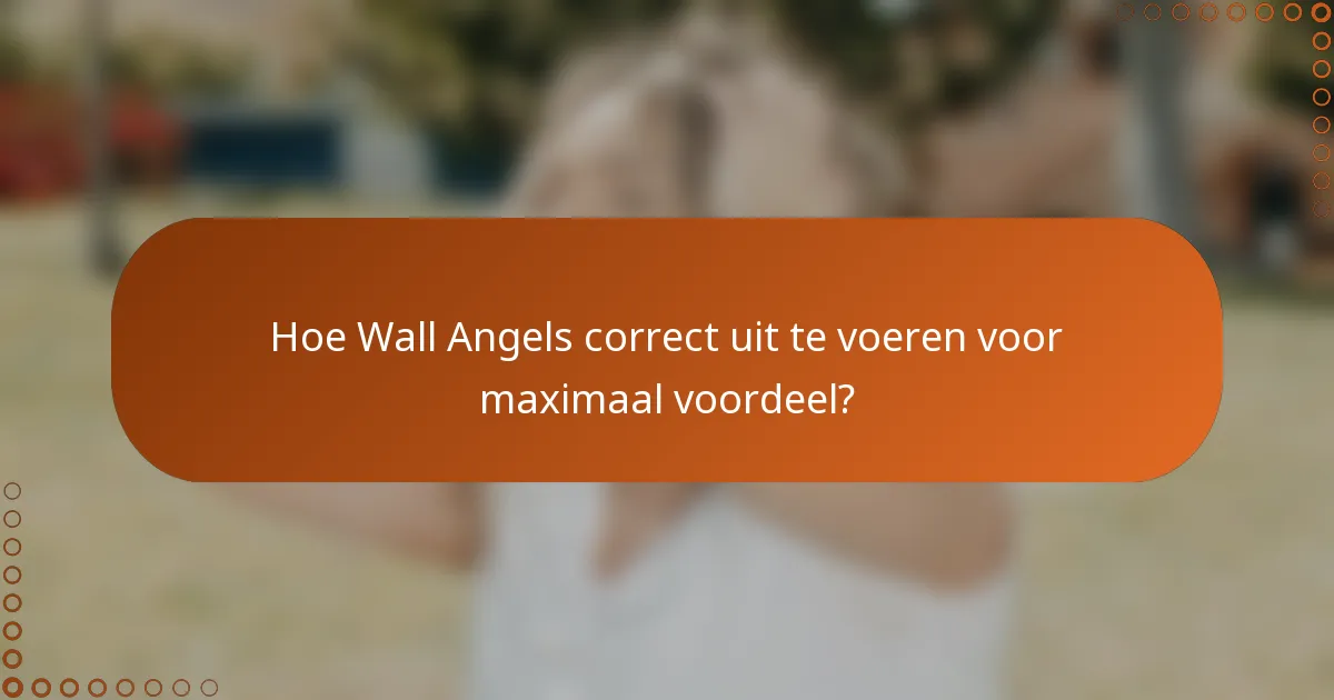 Hoe Wall Angels correct uit te voeren voor maximaal voordeel?