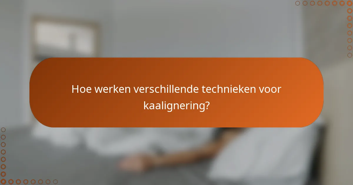 Hoe werken verschillende technieken voor kaalignering?