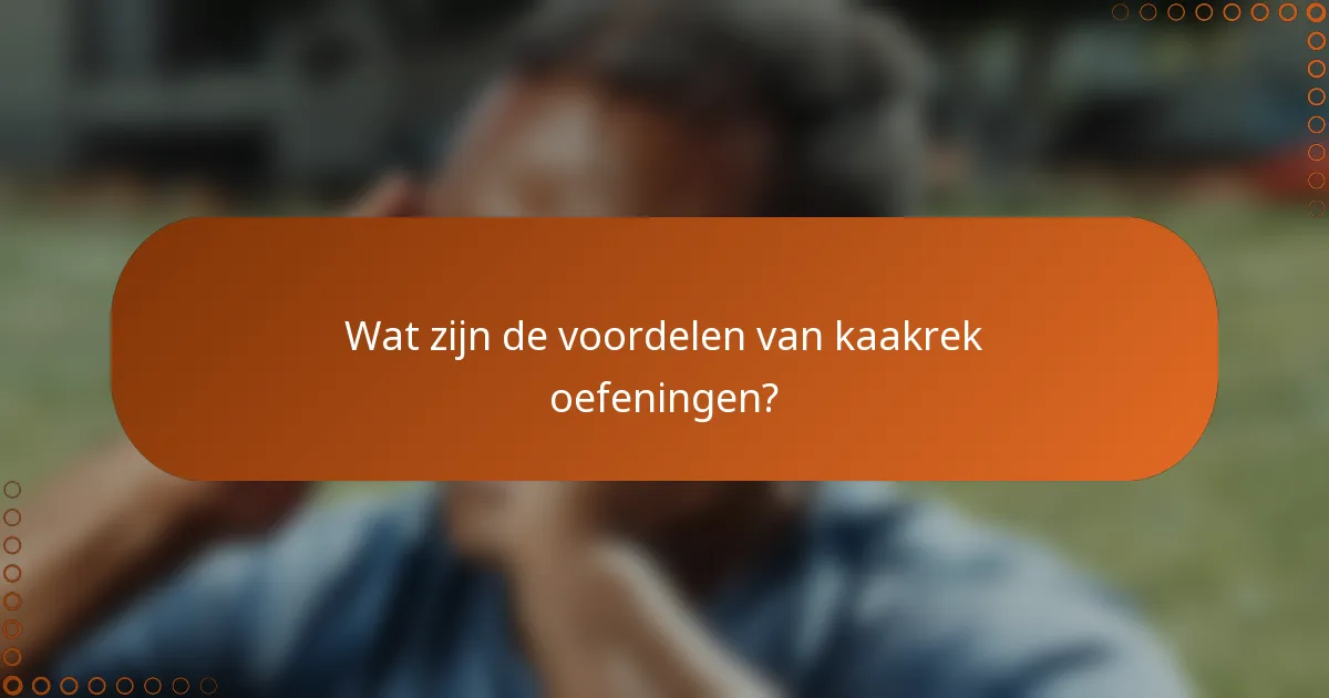 Wat zijn de voordelen van kaakrek oefeningen?