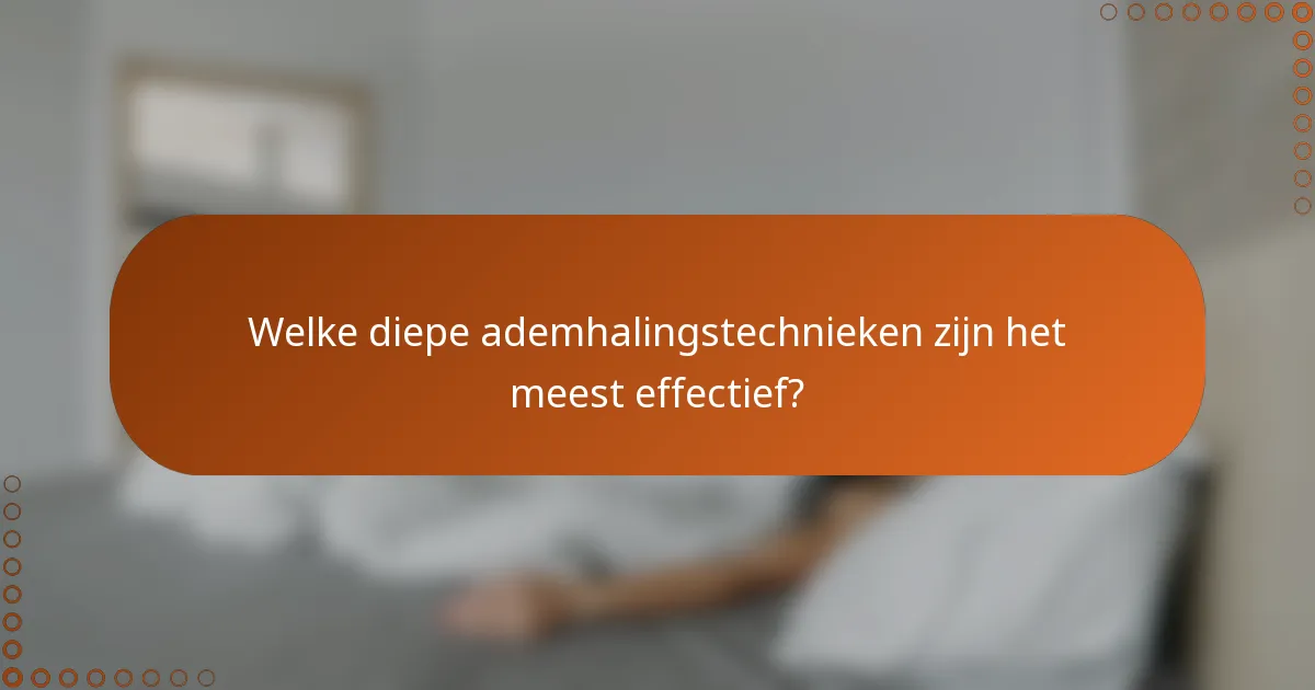 Welke diepe ademhalingstechnieken zijn het meest effectief?